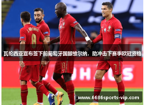 瓦伦西亚宣布签下前葡萄牙国脚维尔纳，助冲击下赛季欧冠资格