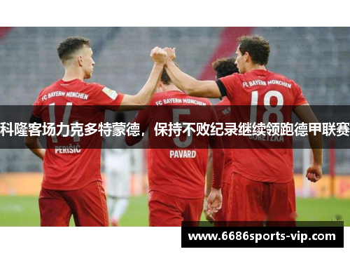 科隆客场力克多特蒙德，保持不败纪录继续领跑德甲联赛