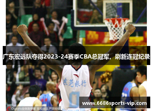广东宏远队夺得2023-24赛季CBA总冠军，刷新连冠纪录