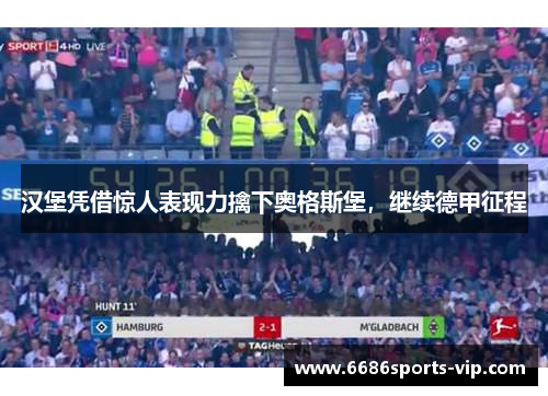 汉堡凭借惊人表现力擒下奥格斯堡，继续德甲征程