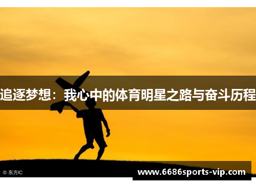 追逐梦想:我心中的体育明星之路与奋斗历程 追逐梦想:我心中的体育明星之路与奋斗历程